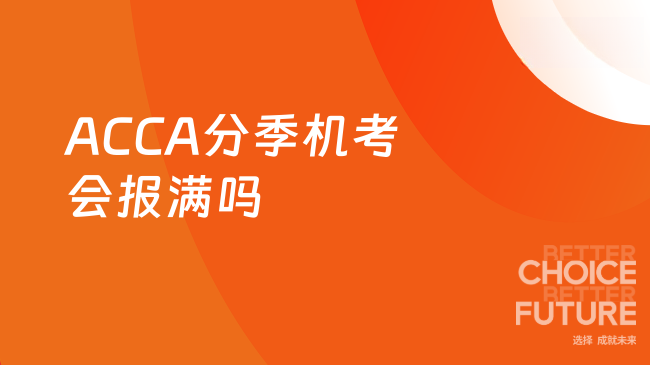 ACCA分季机考会报满吗