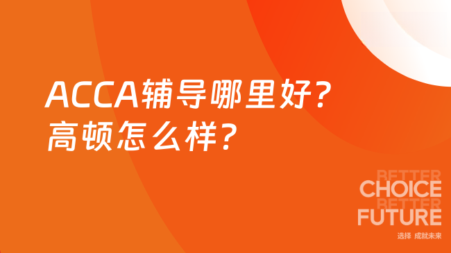 ACCA辅导哪里好？高顿怎么样？